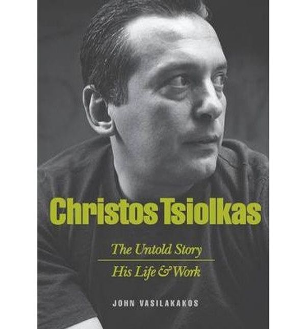 Cover Art for 8601423378152, [ CHRISTOS TSIOLKAS - THE UNTOLD STORY: HIS LIFE AND HIS WORK (NEW) Paperback ] Vasilakakos, John ( AUTHOR ) Jun - 01 - 2013 [ Paperback ] by John Vasilakakos