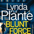 Cover Art for 9781785769870, Blunt Force by Lynda La Plante