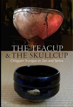 Cover Art for 9781550550245, The Teacup & the Skullcup:Chogyam Trungpa on Zen and Tantra by Chogyam Trungpa