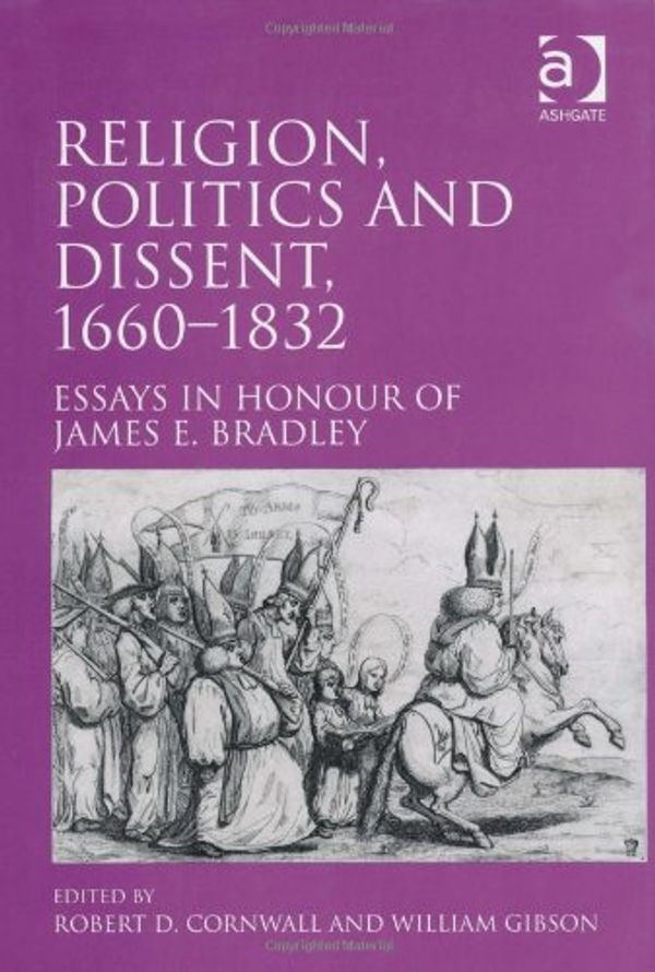 Cover Art for 9780754663843, Religion, Politics and Dissent, 16601832: Essays in Honour of James E. Bradley by Robert D. Cornwall