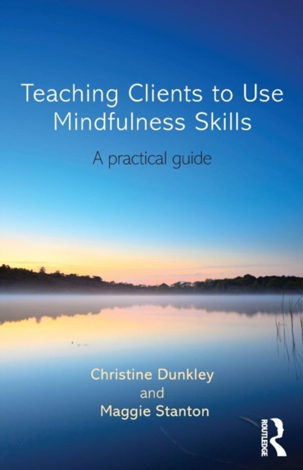 Cover Art for 9780415696753, Teaching Clients to Use Mindfulness Skills by Christine Dunkley