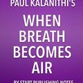 Cover Art for 9781682996485, Summary, Analysis, and Review of Paul Kalanithi's When Breath Becomes Air by Start Publishing Notes