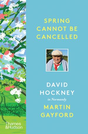 Cover Art for 9780500094365, Spring Cannot be Cancelled: David Hockney in Normandy by Martin Gayford, David Hockney