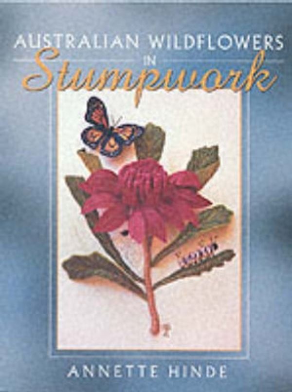 Cover Art for 9780864178831, Australian Wildflowers in Stumpwork by Annette Hinde