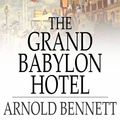 Cover Art for 9781775414513, The Grand Babylon Hotel by Arnold Bennett