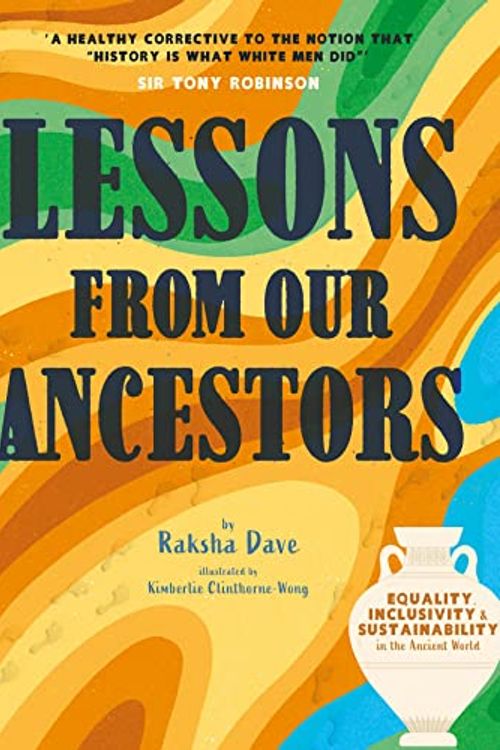 Cover Art for 9781913520946, Lessons From Our Ancestors: Equality, Inclusivity and Sustainability in the Ancient World by Raksha Dave