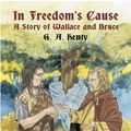Cover Art for 9780486115849, In Freedom’s Cause: A Story of Wallace and Bruce by G. A. Henty