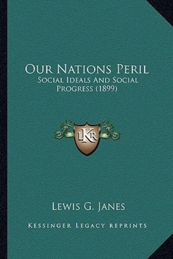 Cover Art for 9781163877722, Our Nations Peril Our Nations Peril by Lewis G. Janes