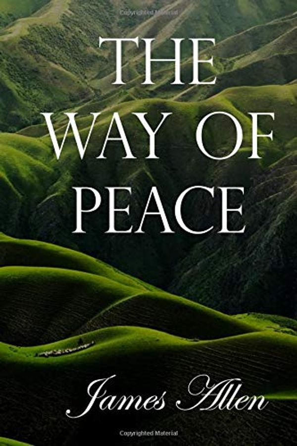 Cover Art for 9798614859008, The Way of Peace James Allen: Historical Classic Original Literature James Allen Publication by James Allen