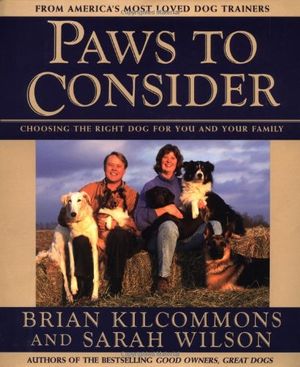 Cover Art for 9780446521512, Paws to Consider: Choosing the Right Dog for You and Your Family; Wilson, Sarah by Brian Kilcommons, Sarah Wilson