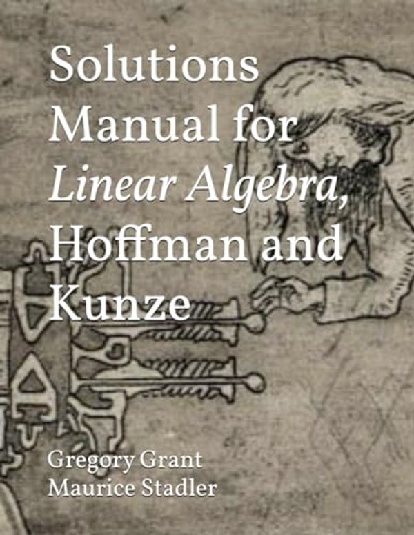 Cover Art for 9798673313299, Solutions Manual for Linear Algebra, Hoffman and Kunze by Grant, Gregory, Stadler, Maurice