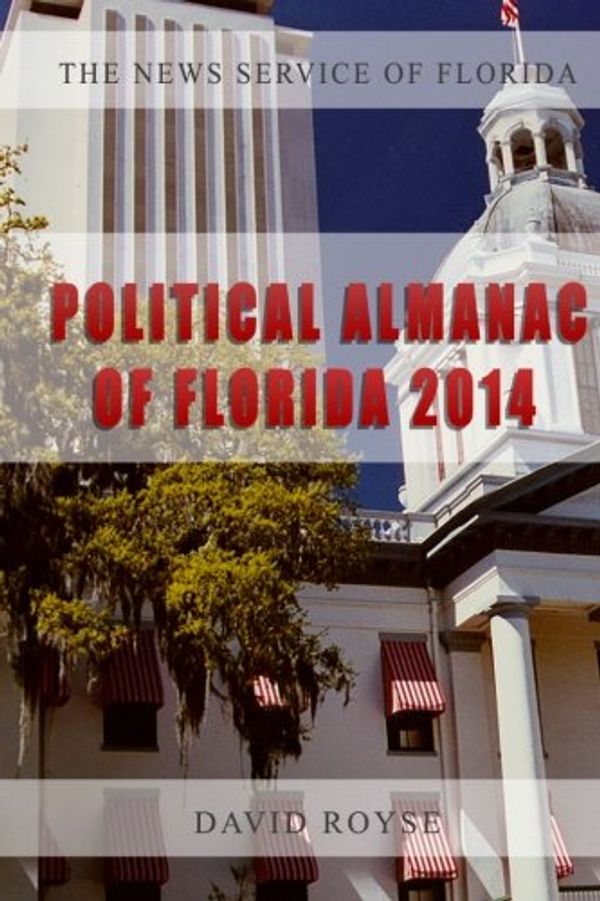 Cover Art for 9780615978260, The News Service of Florida's Political Almanac of Florida, 2014: Who Lives Where in Florida, What Do They Care About and How Do They Vote? by David Royse