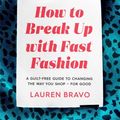 Cover Art for 9781472267740, How to Break Up with Fast Fashion: A guilt-free guide to changing the way you shop - for good by Lauren Bravo