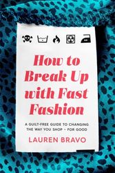 Cover Art for 9781472267740, How to Break Up with Fast Fashion: A guilt-free guide to changing the way you shop - for good by Lauren Bravo