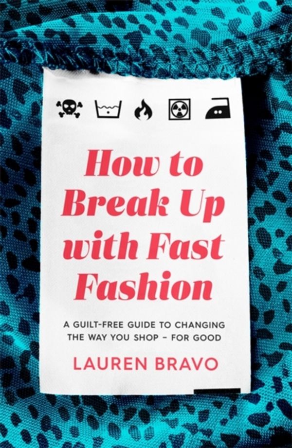 Cover Art for 9781472267740, How to Break Up with Fast Fashion: A guilt-free guide to changing the way you shop - for good by Lauren Bravo