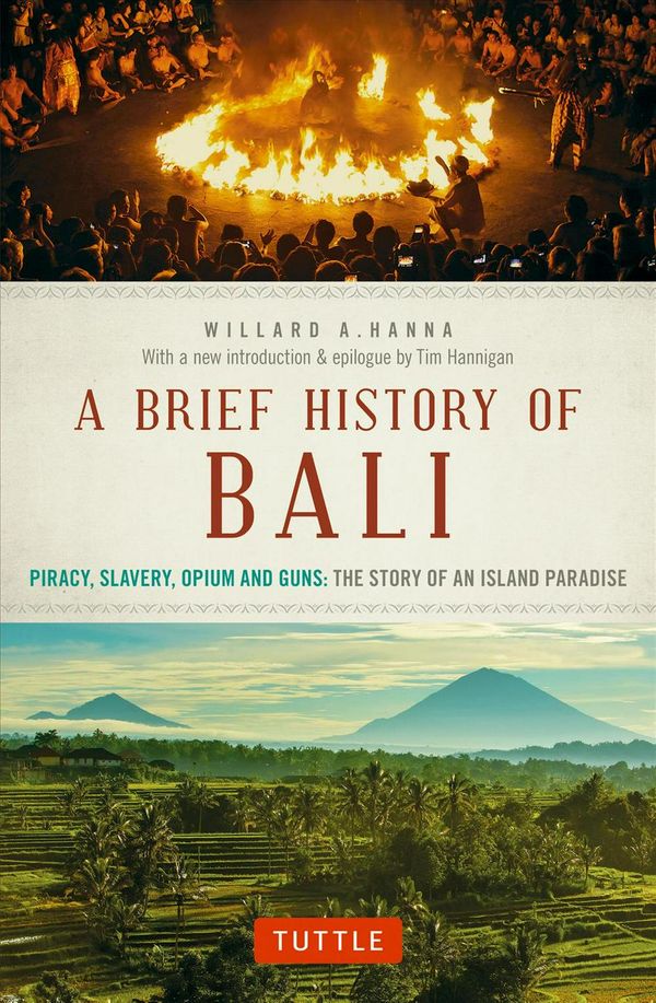 Cover Art for 9780804847315, A Brief History of Bali: Piracy, Slavery, Opium and Guns: The Story of a Pacific Paradise by Willard A. Hanna