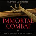 Cover Art for B094T2C11R, Immortal Combat: Confronting the Heart of Darkness by Dwight Longenecker