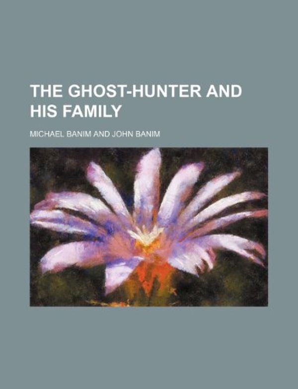 Cover Art for 9781150606120, Ghost-Hunter and His Family by Michael Banim