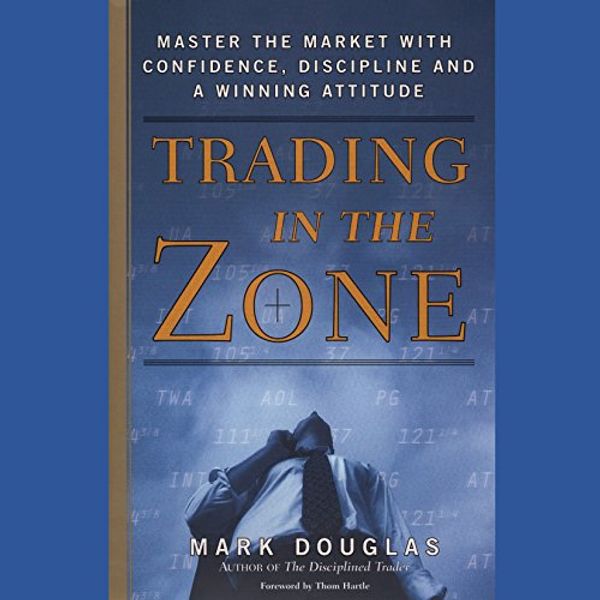 Cover Art for B07BTK516M, Trading in the Zone: Master the Market with Confidence, Discipline, and a Winning Attitude by Mark Douglas