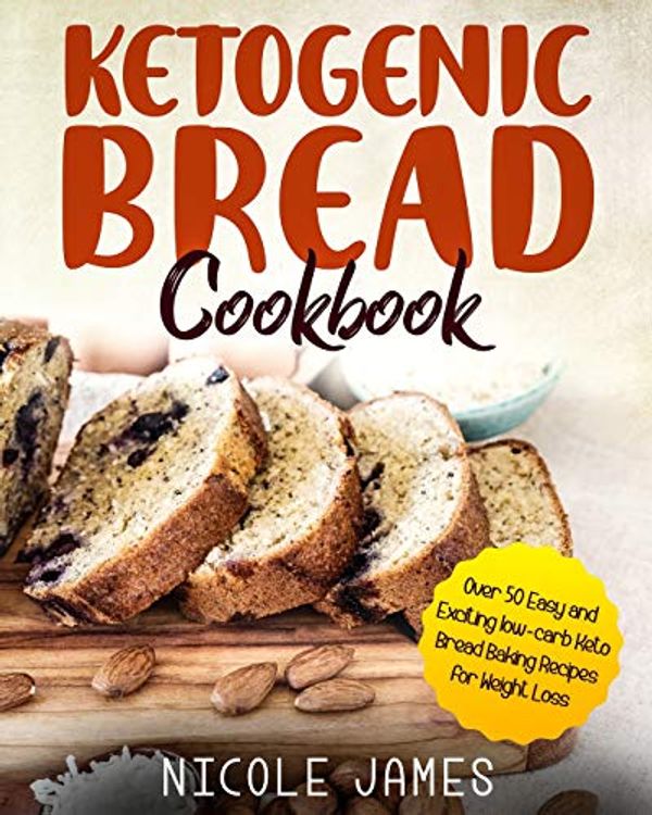 Cover Art for 9781731251817, Ketogenic Bread Cookbook: Over 50 Easy and Exciting Low-Carb Keto Bread Baking Recipes for Weight Loss by Nicole James