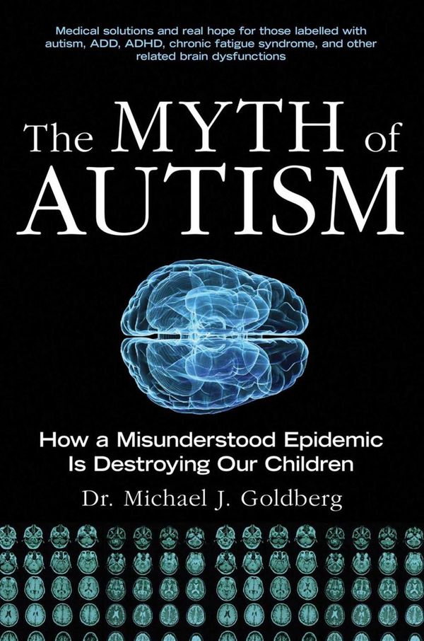 Cover Art for 9781628737172, The Myth of Autism: How a Misunderstood Epidemic Is Destroying Our Children, Expanded and Revised Edition by Michael J. Goldberg