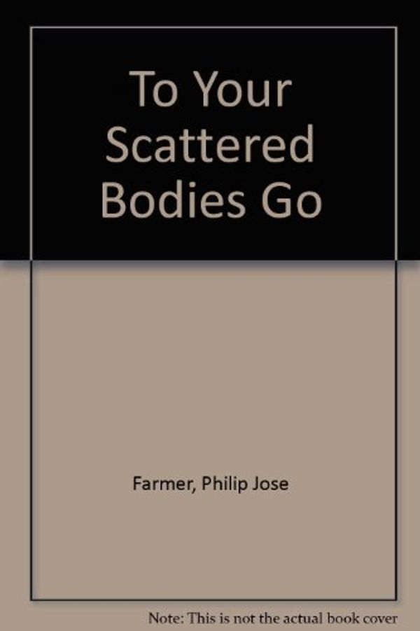 Cover Art for 9780441820696, To Your Scatt Body Go by Philip Jose Farmer