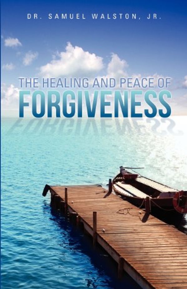 Cover Art for 9781622304998, THE Healing and Peace of Forgiveness by Jr. Dr. Samuel Walston