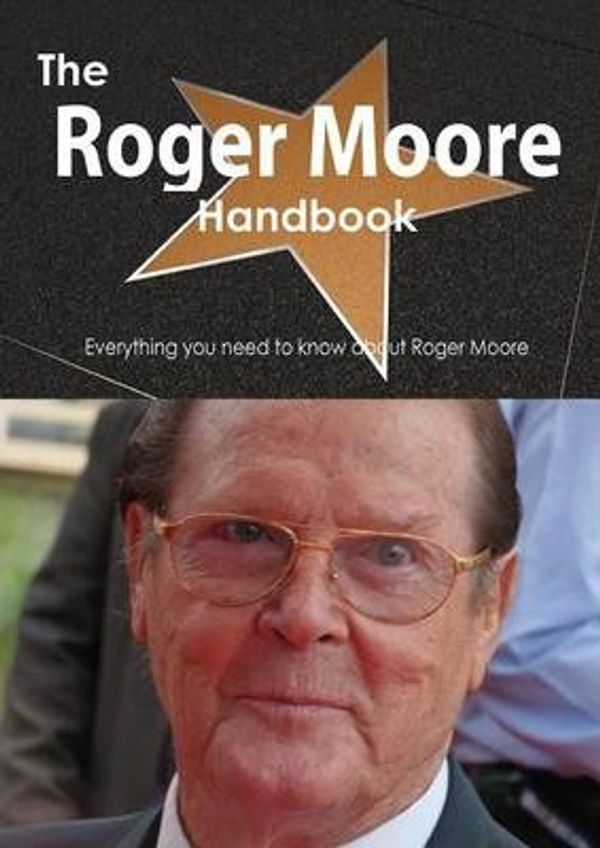 Cover Art for 9781486473656, The Roger Moore Handbook - Everything You Need to Know About Roger Moore by Emily Smith