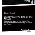 Cover Art for B07RVJK4L3, 21 Days at The End of the World: The Sacred Ways of The End of The World and The Secret Society of Tierra del Fuego by Jenné, Henry