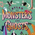 Cover Art for 9781788683470, Atlas of Monsters & Ghosts (Lonely Planet Kids) by Lonely Planet Kids