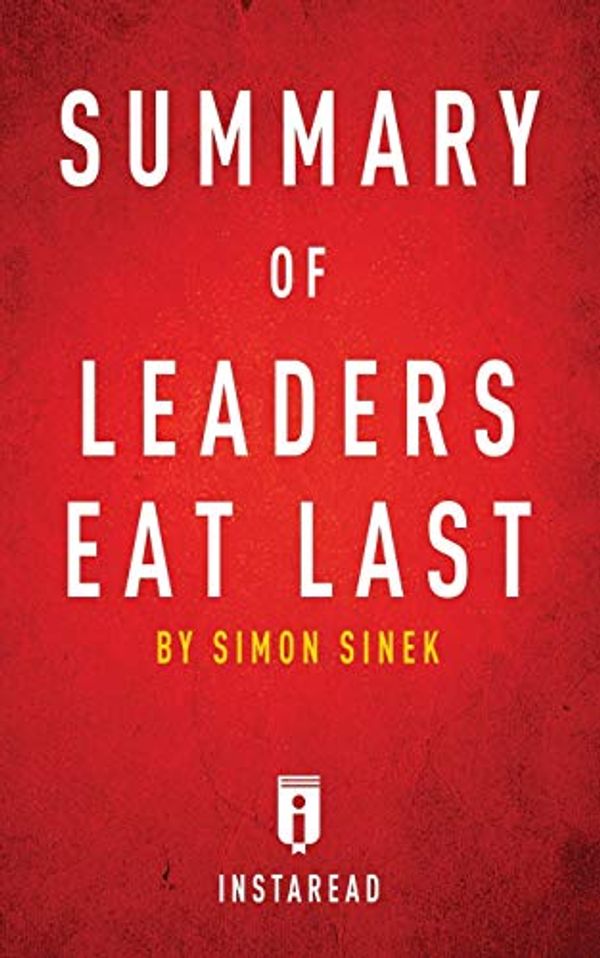 Cover Art for 0781349099541, Summary of Leaders Eat Last: by Simon Sinek | Includes Analysis by Instaread Summaries
