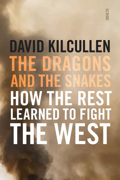 Cover Art for 9781925849158, The Dragons and the Snakes: How the rest learned to fight the West by David Kilcullen