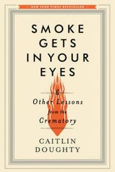 Cover Art for 9780393240238, Smoke Gets in Your Eyes by Caitlin Doughty