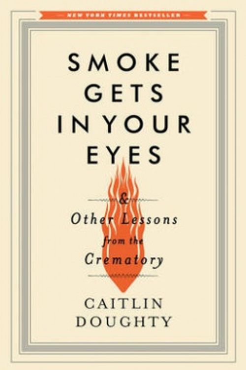 Cover Art for 9780393240238, Smoke Gets in Your Eyes by Caitlin Doughty