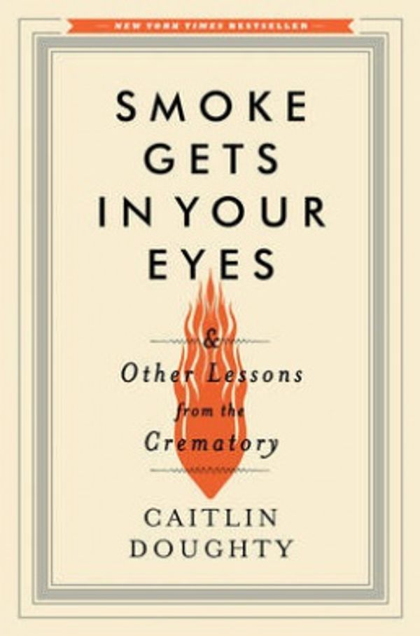 Cover Art for 9780393240238, Smoke Gets in Your Eyes by Caitlin Doughty