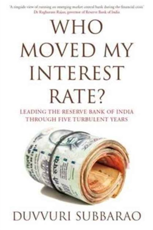 Cover Art for 9780670088928, Who Moved My Interest Rate?Leading the Reserve Bank Through Five Turbulent... by Duvvuri Subbarao