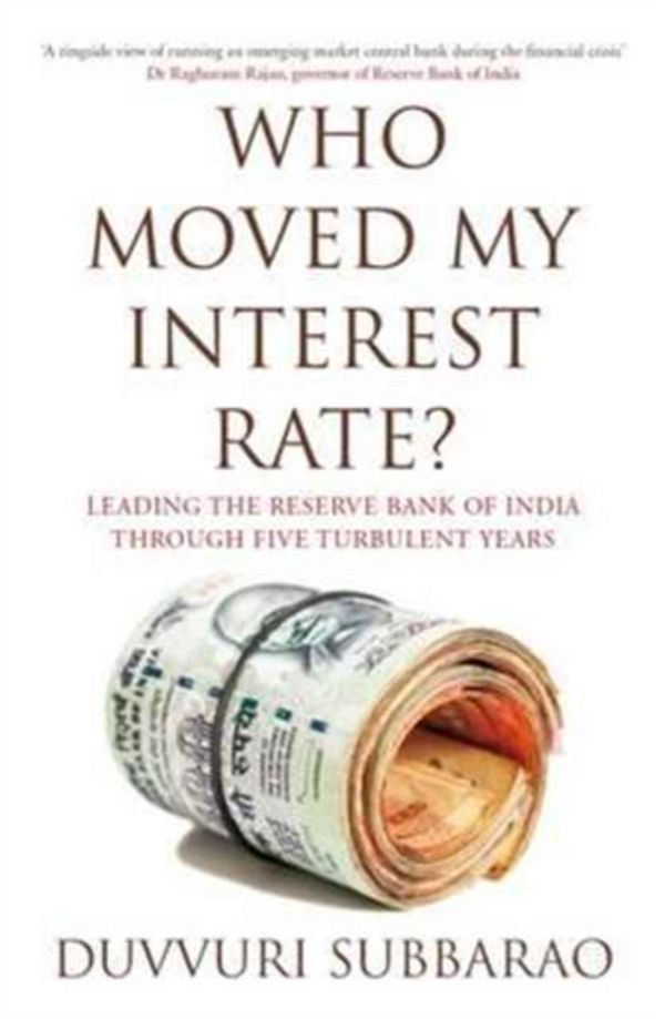 Cover Art for 9780670088928, Who Moved My Interest Rate?Leading the Reserve Bank Through Five Turbulent... by Duvvuri Subbarao