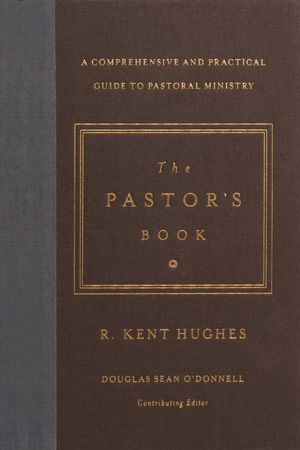 Cover Art for 9781433545870, The Pastor's Book: A Comprehensive and Practical Guide to Pastoral Ministry by R. Kent Hughes