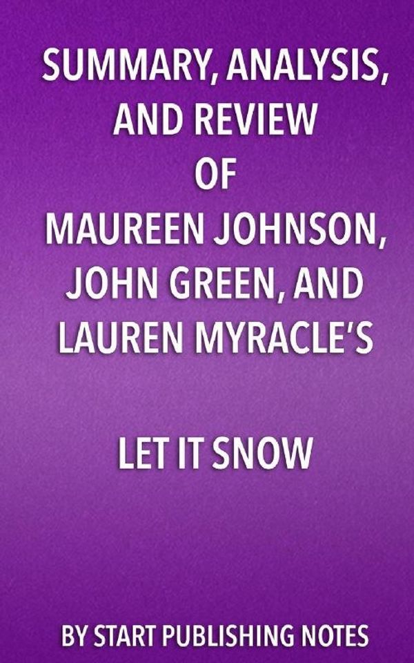 Cover Art for 9781682996836, Summary, Analysis, and Review of Maureen Johnson, John Green, and Lauren Myracle's Let It Snow: Three Holiday Romances by Start Publishing Notes
