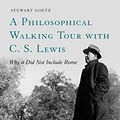 Cover Art for B00PID8FGA, A Philosophical Walking Tour with C. S. Lewis: Why it Did Not Include Rome by Stewart Goetz