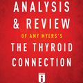 Cover Art for 9781683785682, Summary, Analysis & Review of Amy Myers's The Thyroid Connection by Instaread by Instaread