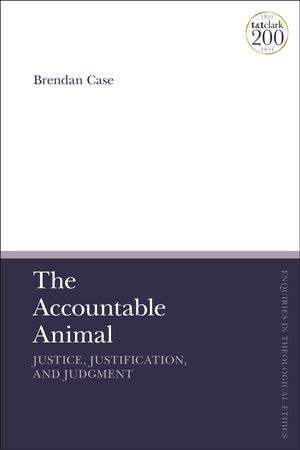 Cover Art for 9780567697660, The Accountable Animal: Justice, Justification, and Judgment by Brendan Case