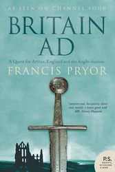 Cover Art for 9780007181872, Britain AD: A Quest for Arthur, England and the Anglo-Saxons by Francis Pryor