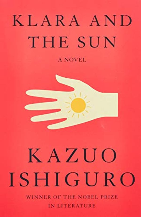 Cover Art for 9781524711924, Klara and the Sun: A novel by Kazuo Ishiguro