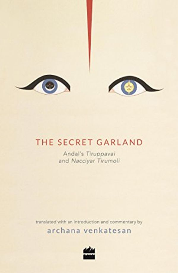 Cover Art for 9789351775768, The Secret Garland: Andals Tiruppavai and Nacciyar Tirumoli by Archana Venkatesan