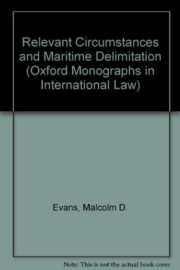 Cover Art for 9780198252405, Relevant Circumstances and Maritime Delimitation (Oxford Monographs in International Law) by Malcolm D. Evans