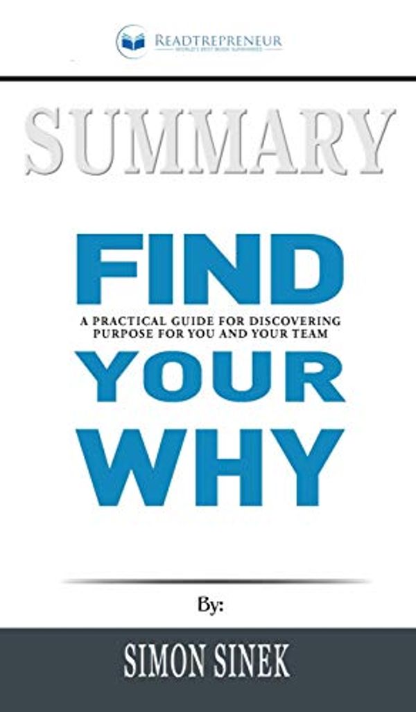 Cover Art for 9781690404705, Summary of Find Your Why: A Practical Guide for Discovering Purpose for You and Your Team by Simon Sinek by Publishing, Readtrepreneur