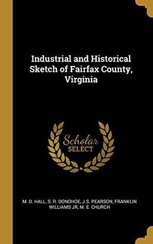 Cover Art for 9781010326311, Industrial and Historical Sketch of Fairfax County, Virginia by M D Hall, S R Donohoe, J S Pearson