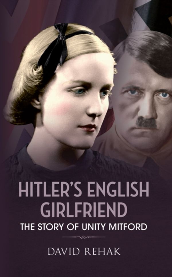 Cover Art for 9781445608457, Hitler's English Girlfriend by David Rehak