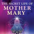 Cover Art for 9781591435242, The Secret Life of Mother Mary by Marguerite Mary Rigoglioso